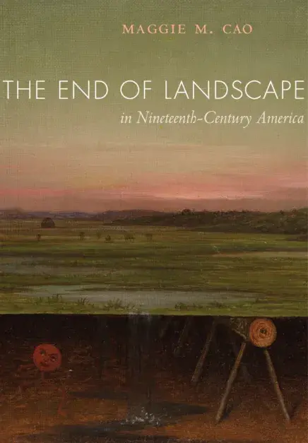 Cover of Cao's first book, "The End of Landscape in Nineteenth-Century America” 